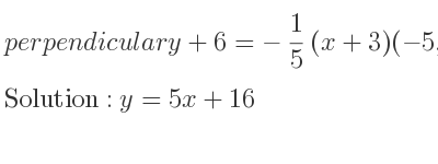 The perpendicular y+6=-1/5 (x+3)(-5,-9) is y=5x+16